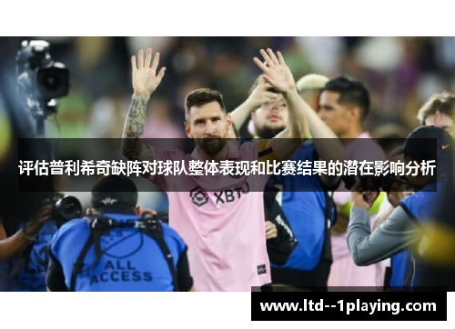 评估普利希奇缺阵对球队整体表现和比赛结果的潜在影响分析