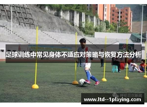 足球训练中常见身体不适应对策略与恢复方法分析