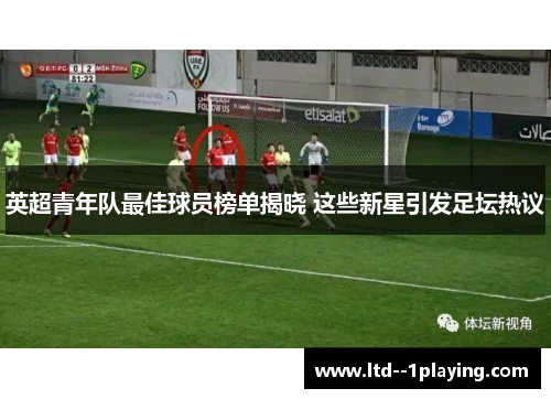 英超青年队最佳球员榜单揭晓 这些新星引发足坛热议