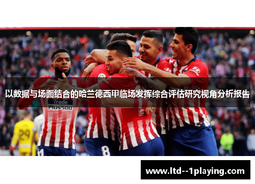 以数据与场面结合的哈兰德西甲临场发挥综合评估研究视角分析报告 以数据与场面结合的哈兰德西甲临场发挥综合评估研究视角分析报告
