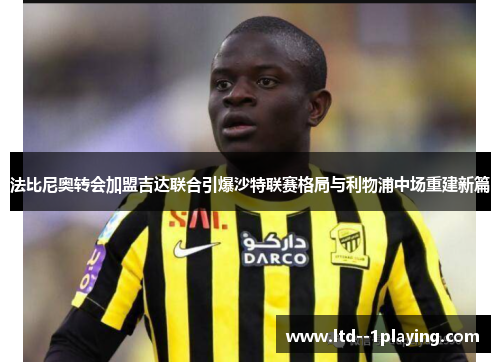 法比尼奥转会加盟吉达联合引爆沙特联赛格局与利物浦中场重建新篇 法比尼奥转会加盟吉达联合引爆沙特联赛格局与利物浦中场重建新篇