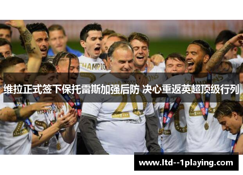 维拉正式签下保托雷斯加强后防 决心重返英超顶级行列 维拉正式签下保托雷斯加强后防 决心重返英超顶级行列