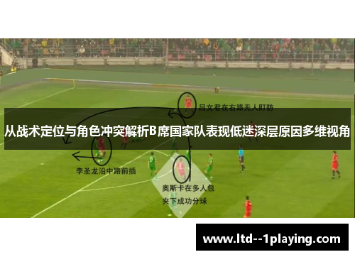 从战术定位与角色冲突解析B席国家队表现低迷深层原因多维视角 从战术定位与角色冲突解析B席国家队表现低迷深层原因多维视角